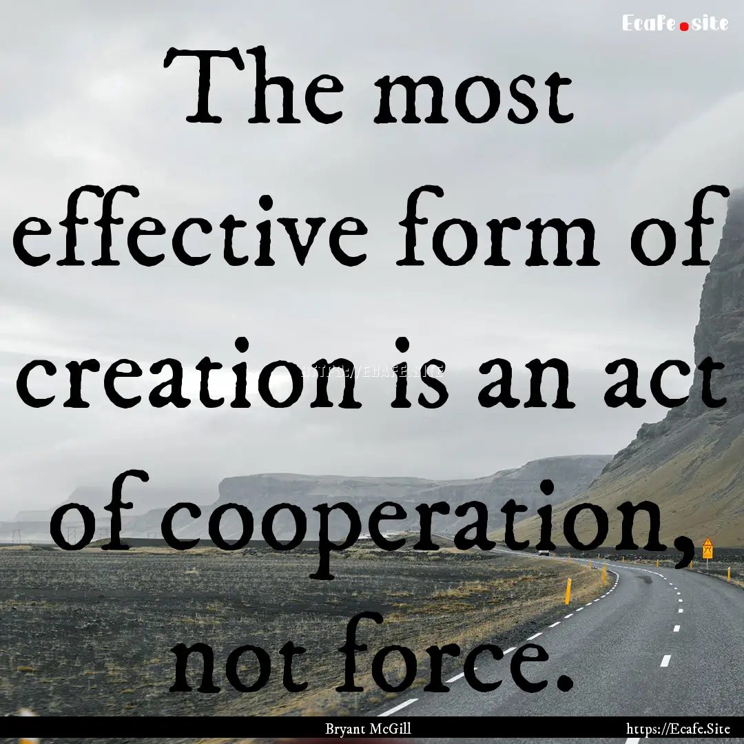 The most effective form of creation is an.... : Quote by Bryant McGill