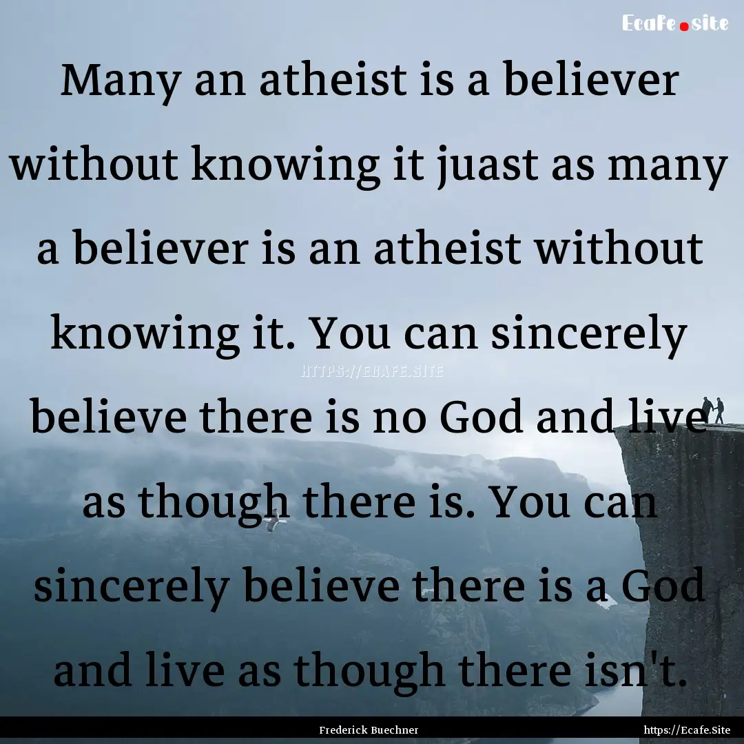 Many an atheist is a believer without knowing.... : Quote by Frederick Buechner