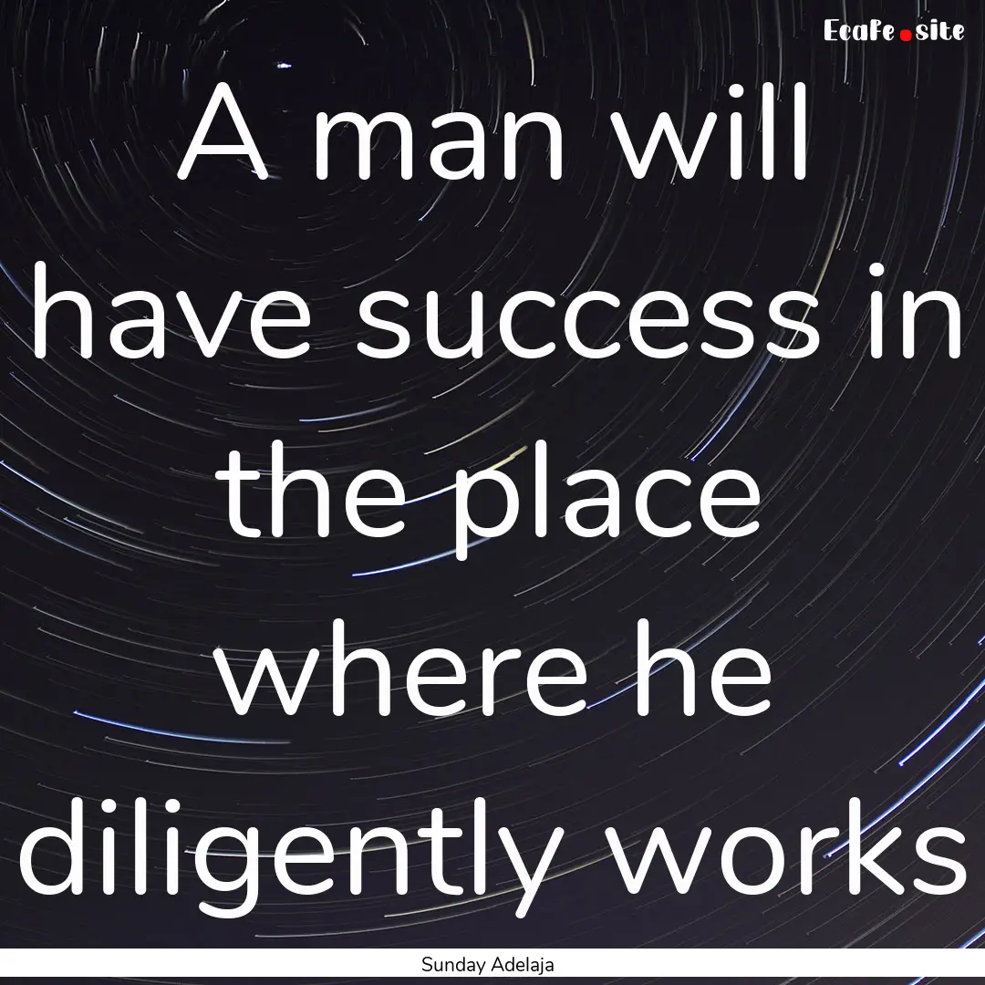 A man will have success in the place where.... : Quote by Sunday Adelaja