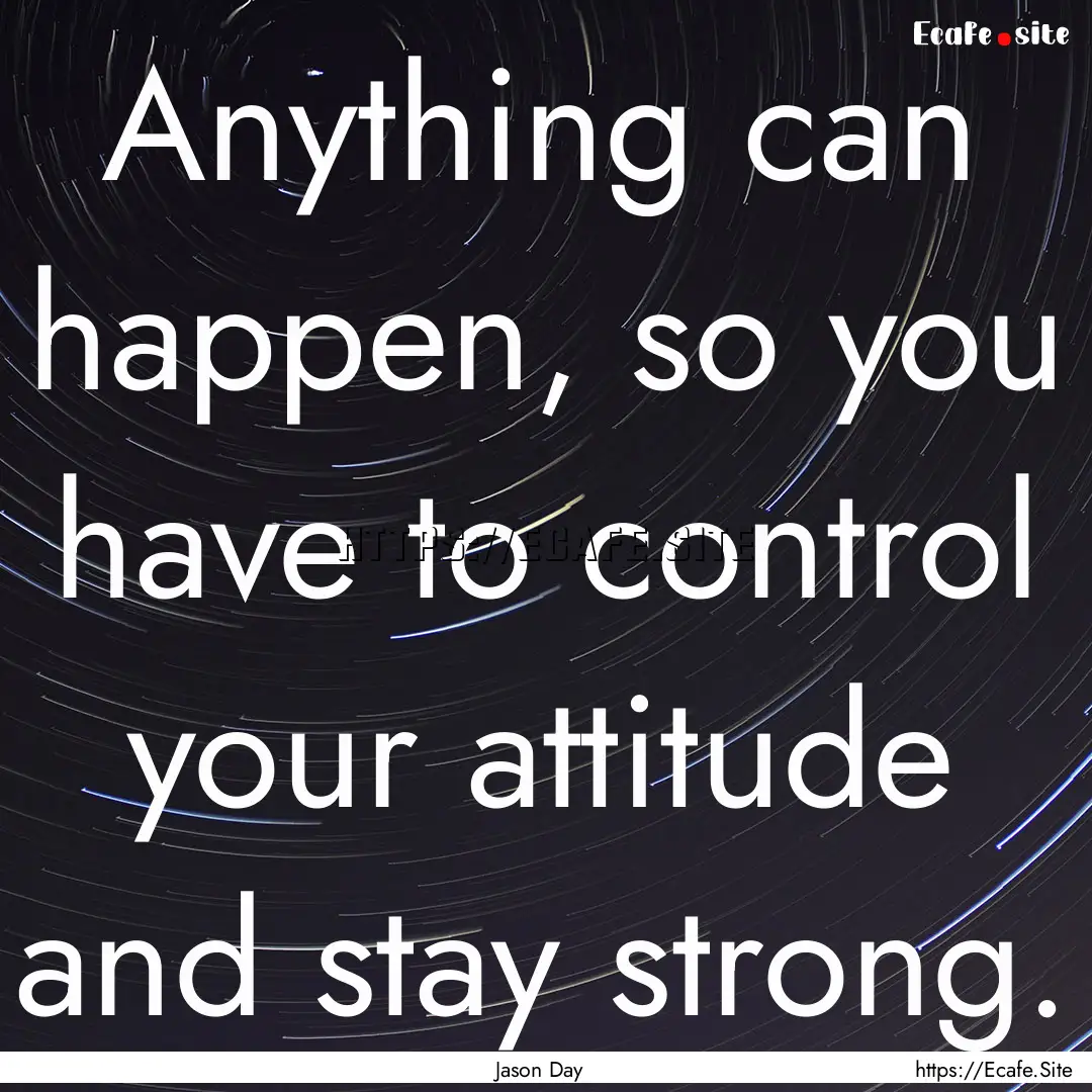 Anything can happen, so you have to control.... : Quote by Jason Day