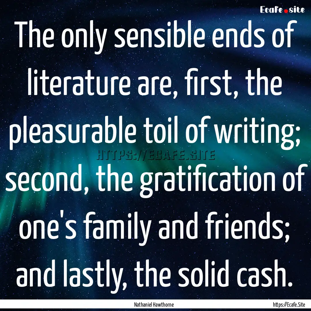 The only sensible ends of literature are,.... : Quote by Nathaniel Hawthorne