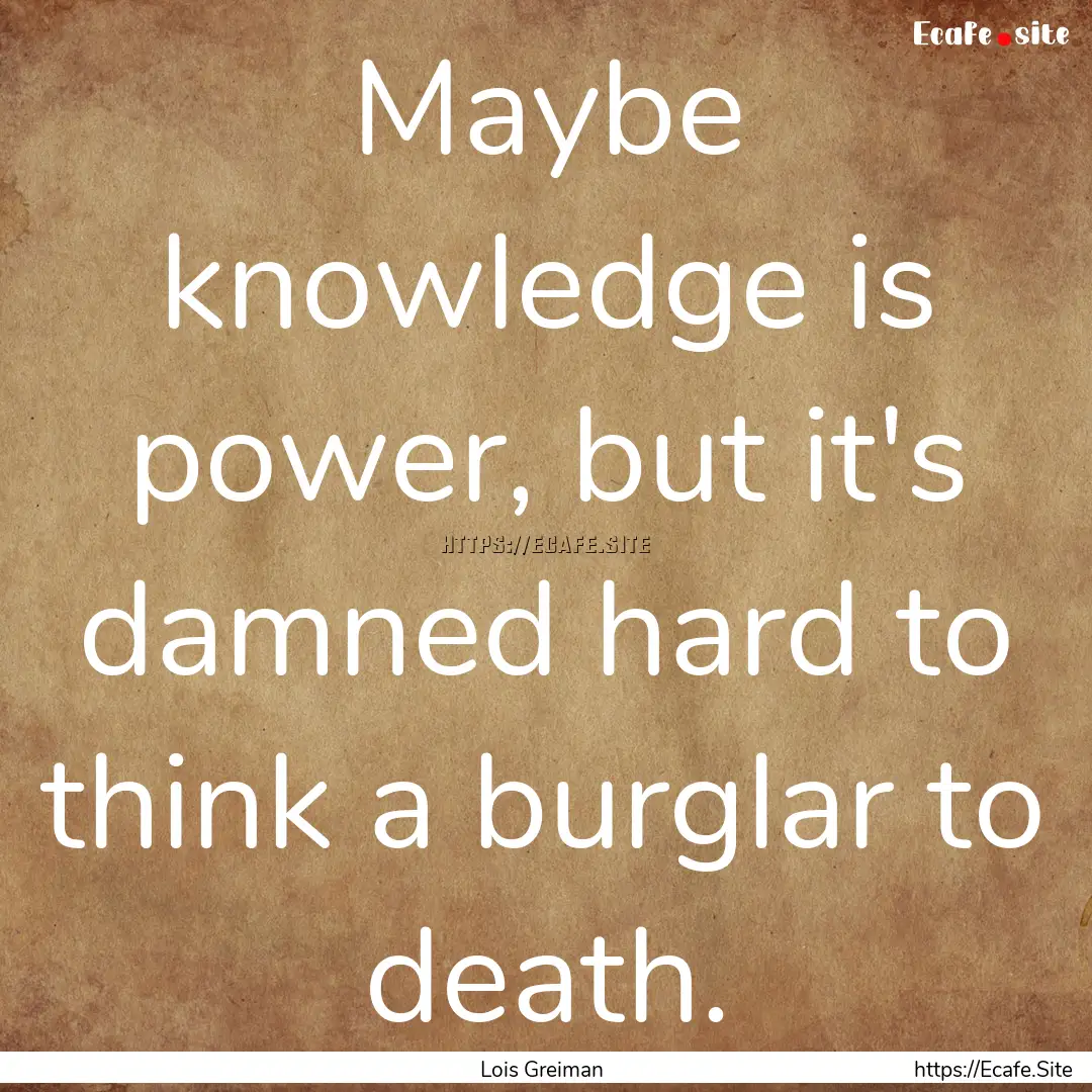 Maybe knowledge is power, but it's damned.... : Quote by Lois Greiman