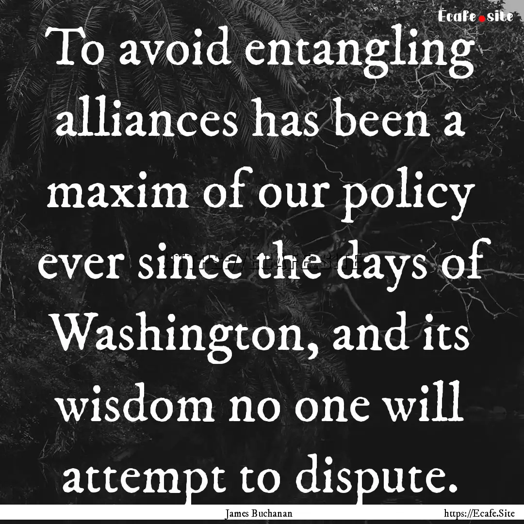 To avoid entangling alliances has been a.... : Quote by James Buchanan