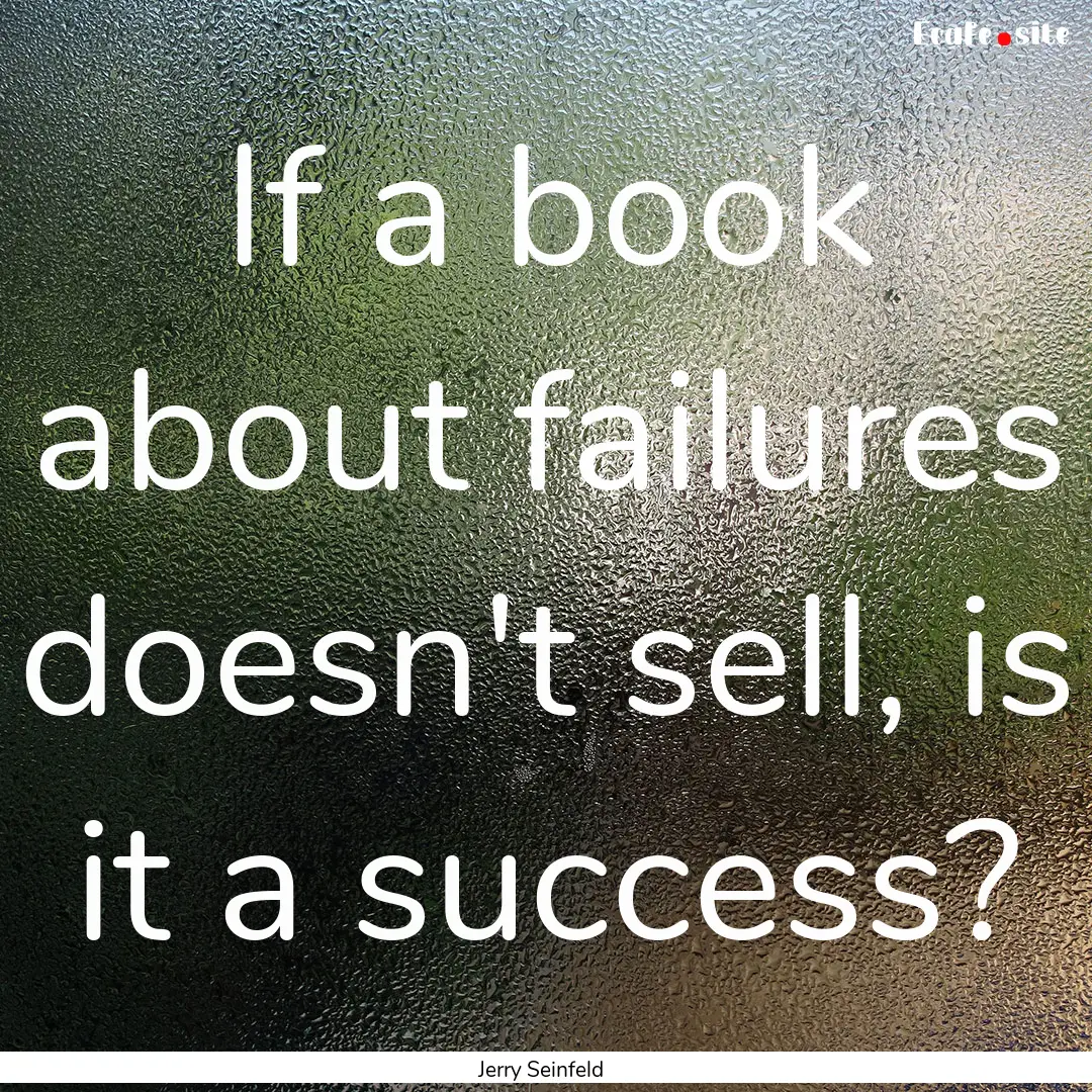 If a book about failures doesn't sell, is.... : Quote by Jerry Seinfeld