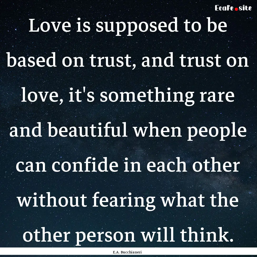 Love is supposed to be based on trust, and.... : Quote by E.A. Bucchianeri