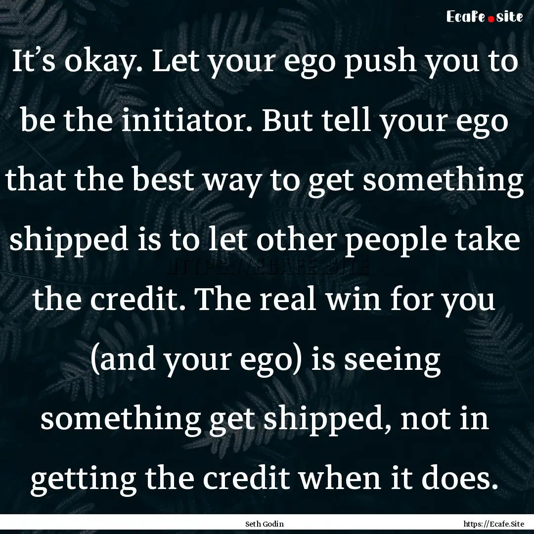 It’s okay. Let your ego push you to be.... : Quote by Seth Godin