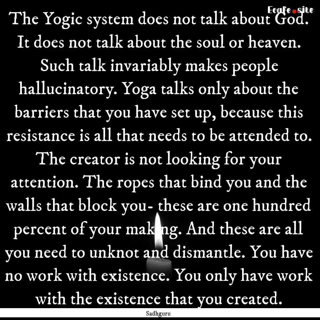 The Yogic system does not talk about God..... : Quote by Sadhguru