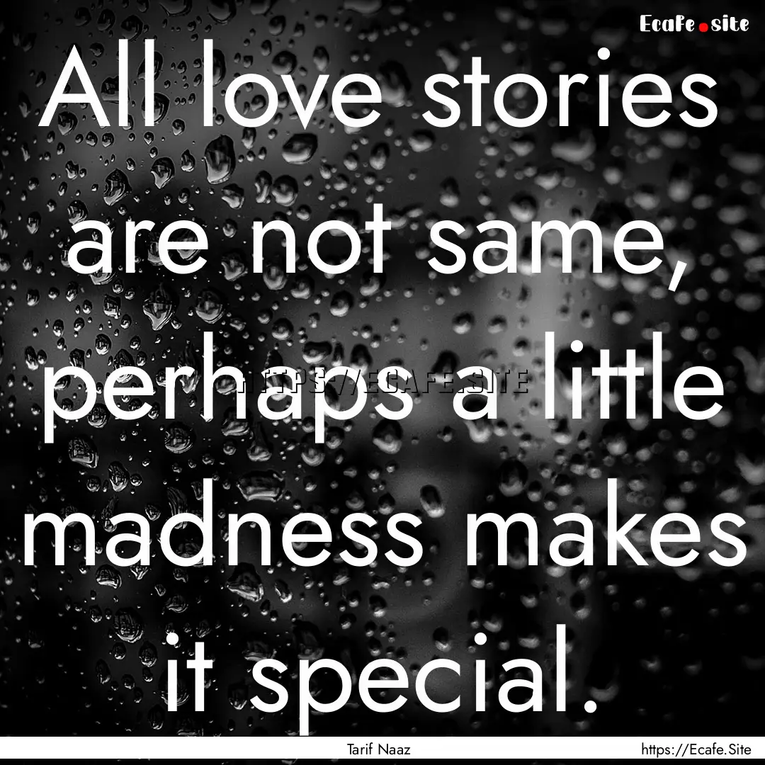 All love stories are not same, perhaps a.... : Quote by Tarif Naaz