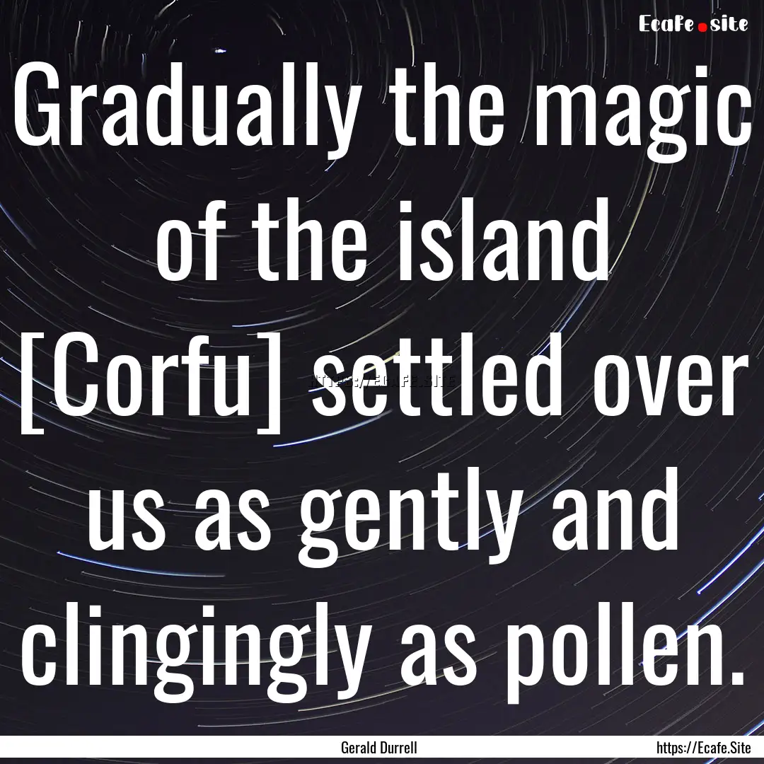 Gradually the magic of the island [Corfu].... : Quote by Gerald Durrell