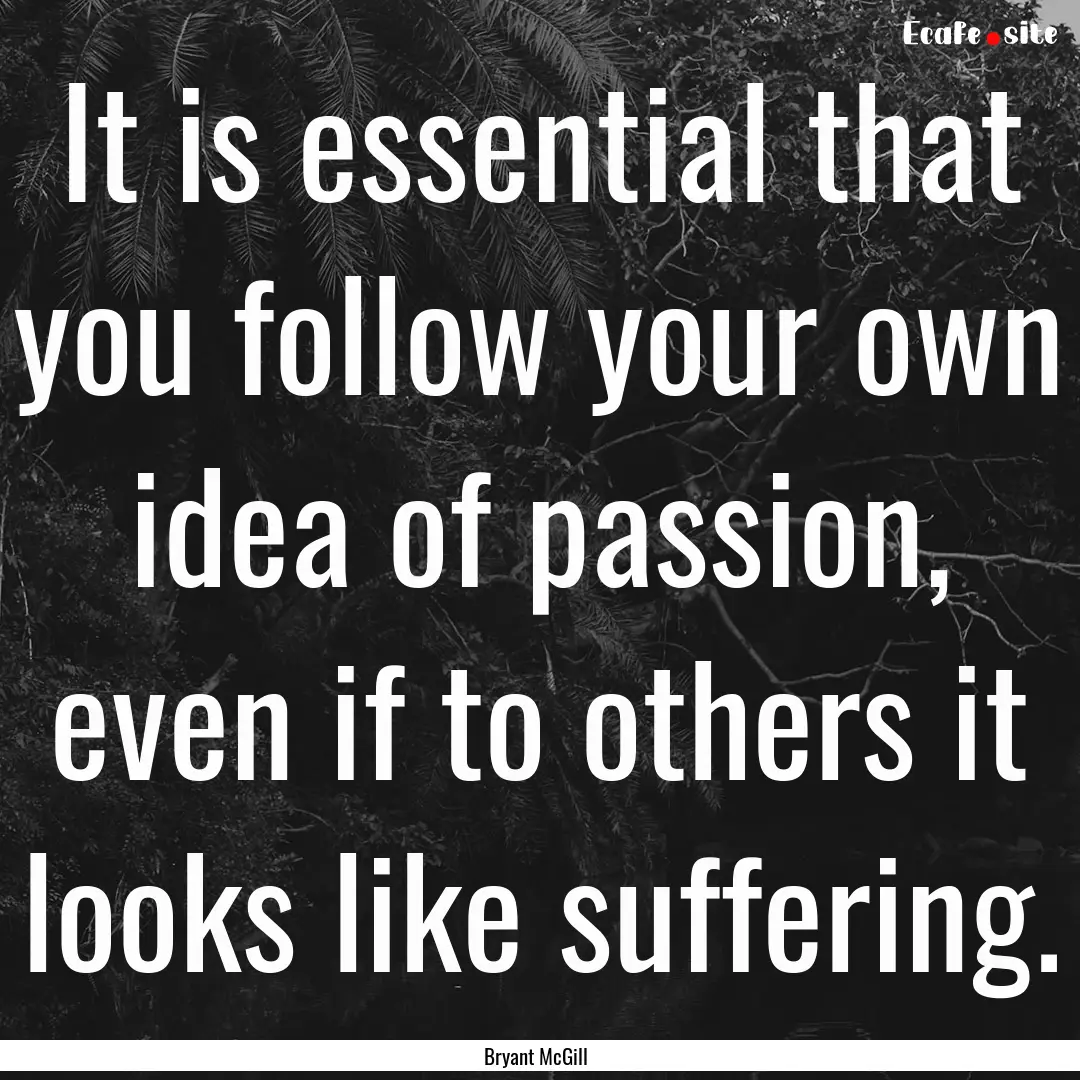 It is essential that you follow your own.... : Quote by Bryant McGill