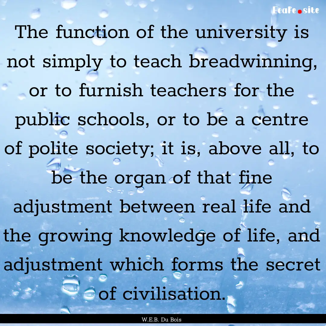 The function of the university is not simply.... : Quote by W.E.B. Du Bois