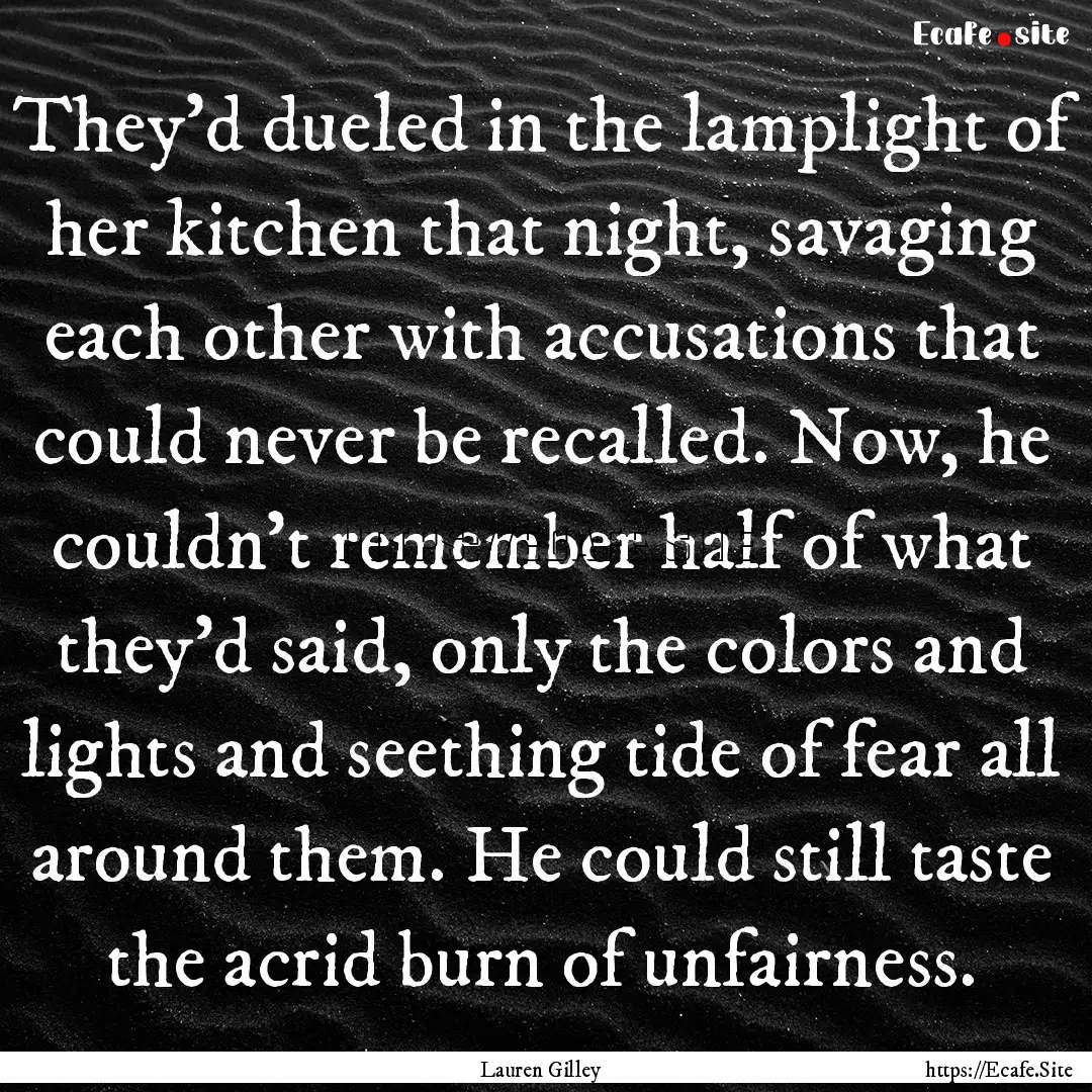 They’d dueled in the lamplight of her kitchen.... : Quote by Lauren Gilley