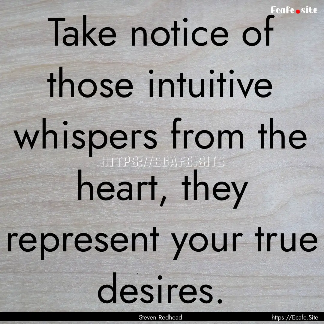 Take notice of those intuitive whispers from.... : Quote by Steven Redhead