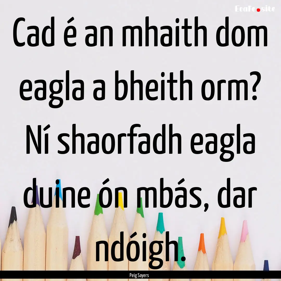 Cad é an mhaith dom eagla a bheith orm?.... : Quote by Peig Sayers