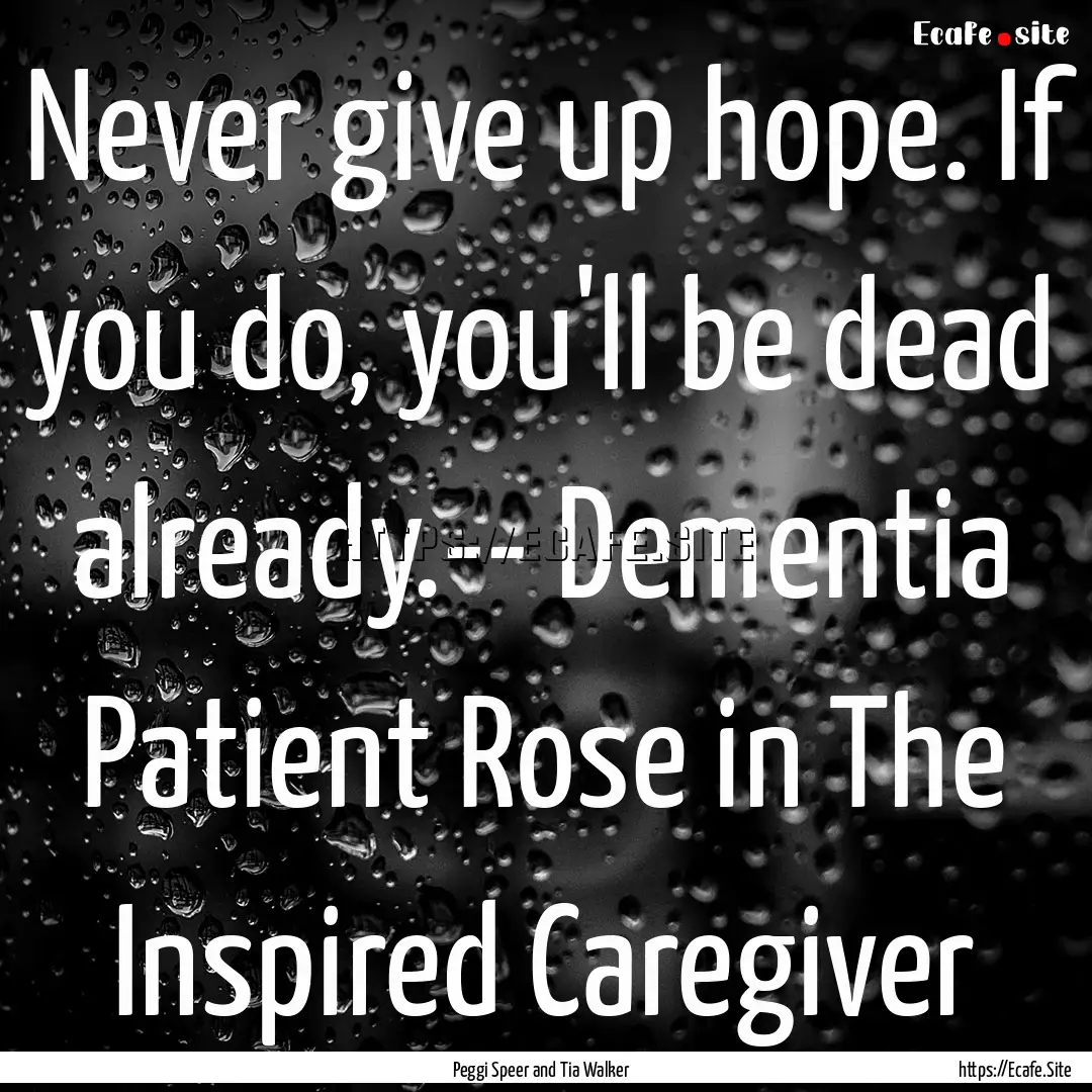 Never give up hope. If you do, you'll be.... : Quote by Peggi Speer and Tia Walker