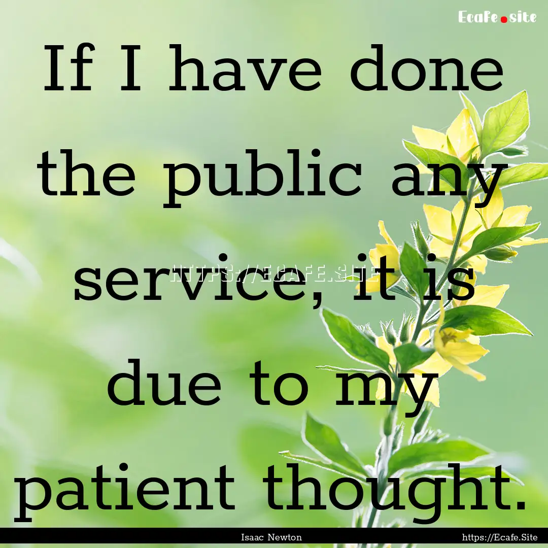 If I have done the public any service, it.... : Quote by Isaac Newton