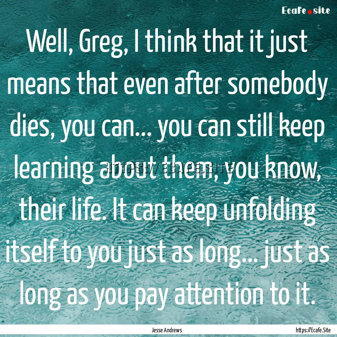 Well, Greg, I think that it just means that.... : Quote by Jesse Andrews