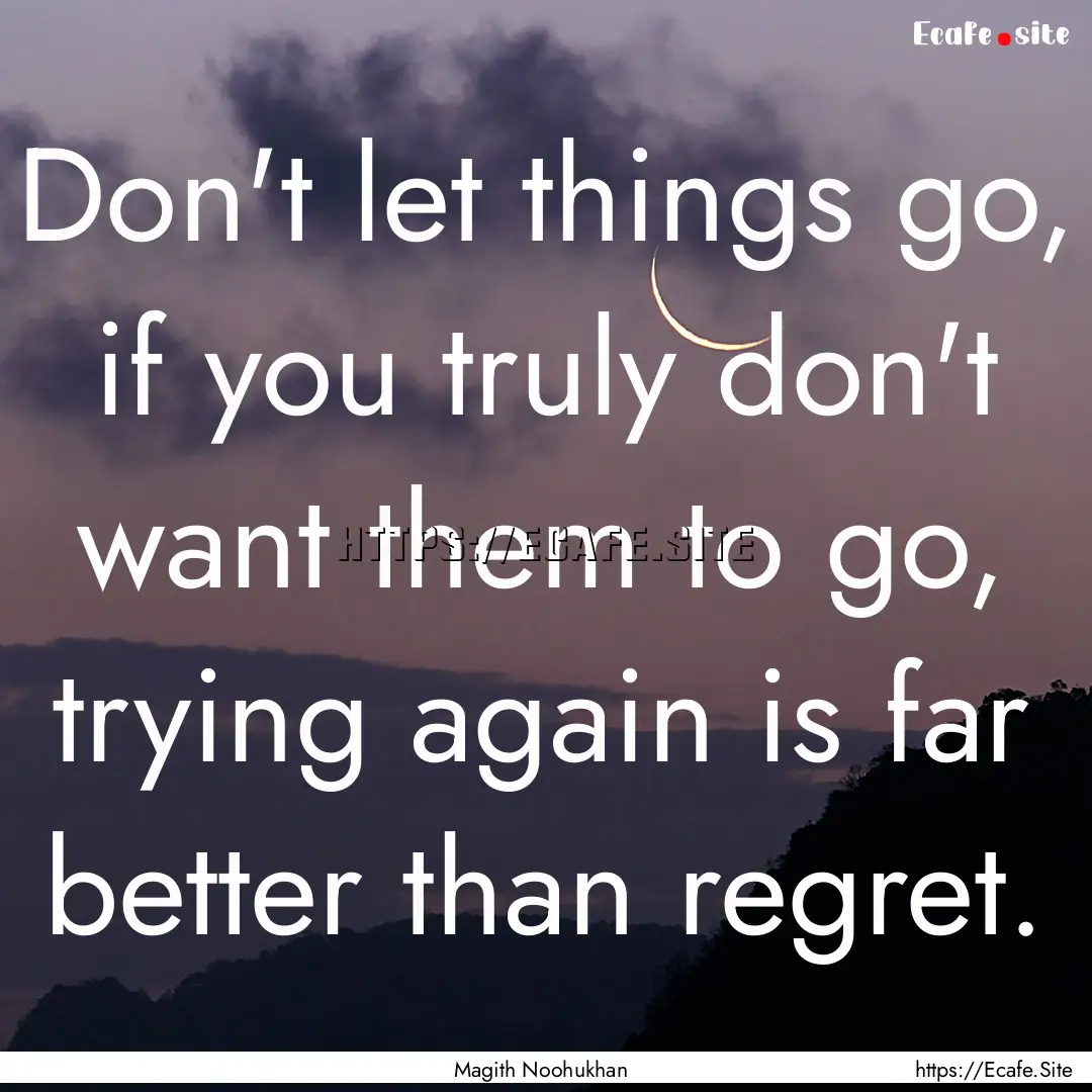 Don't let things go, if you truly don't want.... : Quote by Magith Noohukhan