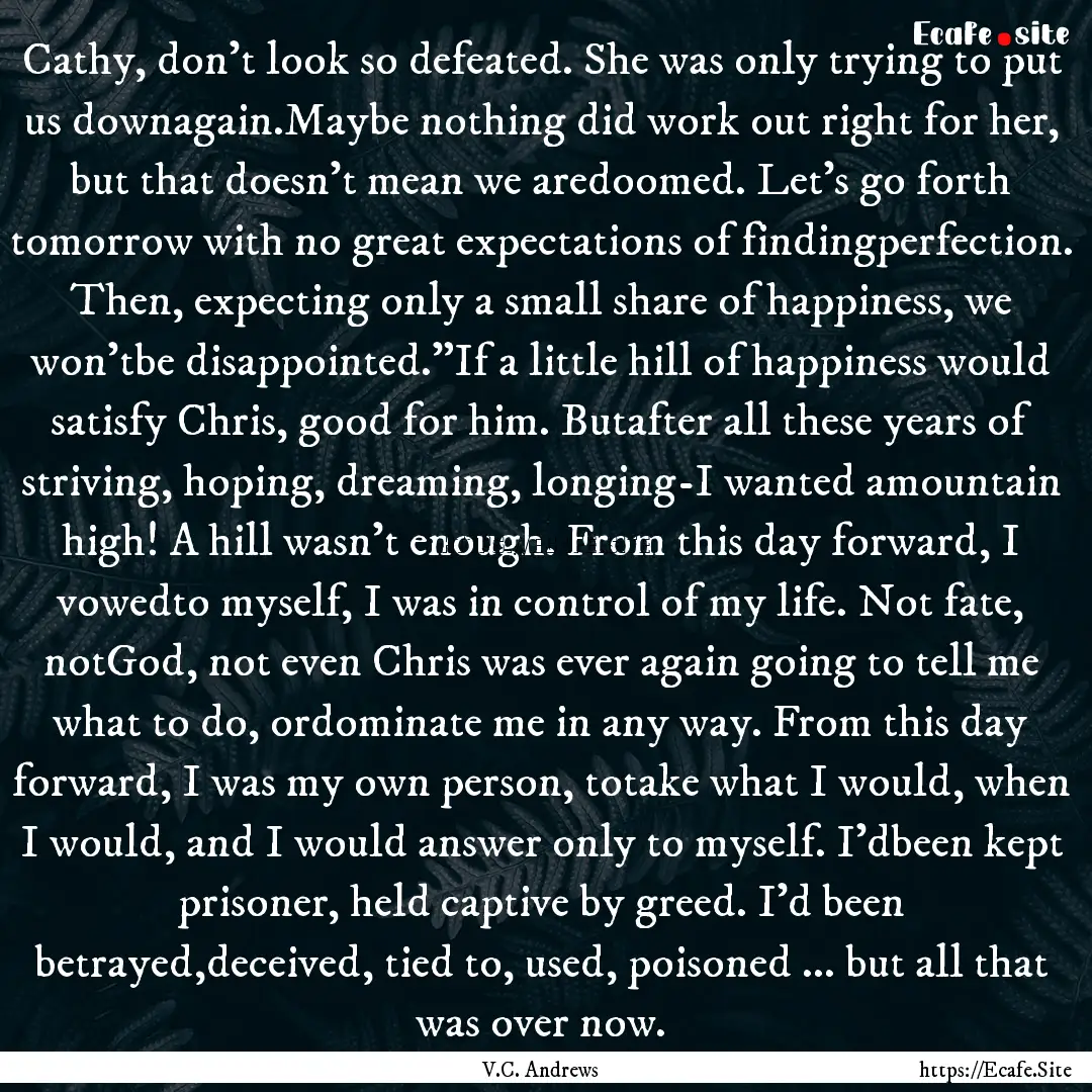 Cathy, don't look so defeated. She was only.... : Quote by V.C. Andrews