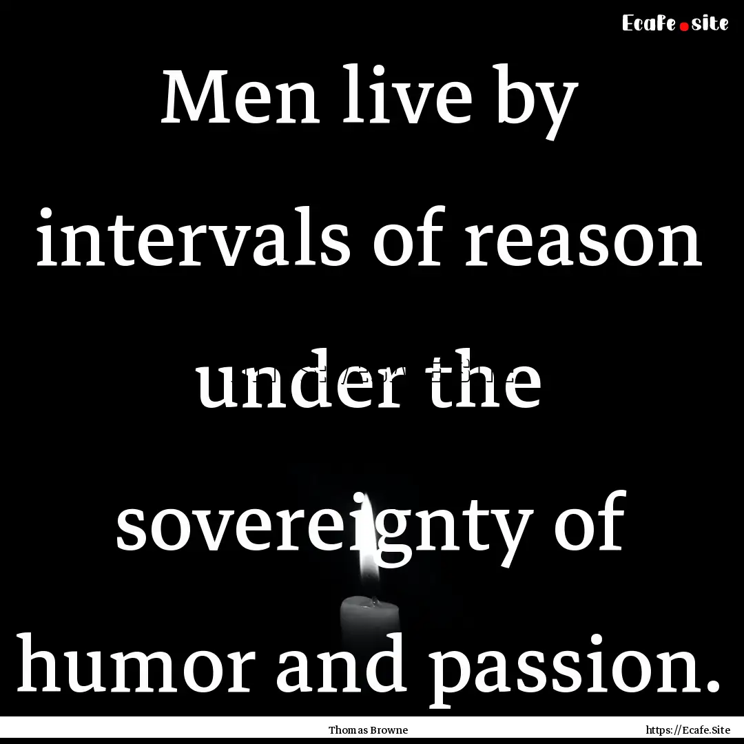 Men live by intervals of reason under the.... : Quote by Thomas Browne