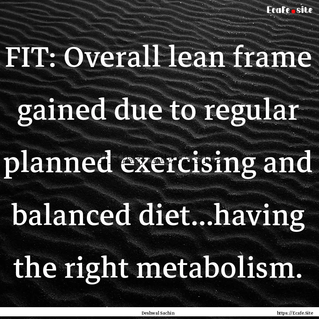 FIT: Overall lean frame gained due to regular.... : Quote by Deshwal Sachin