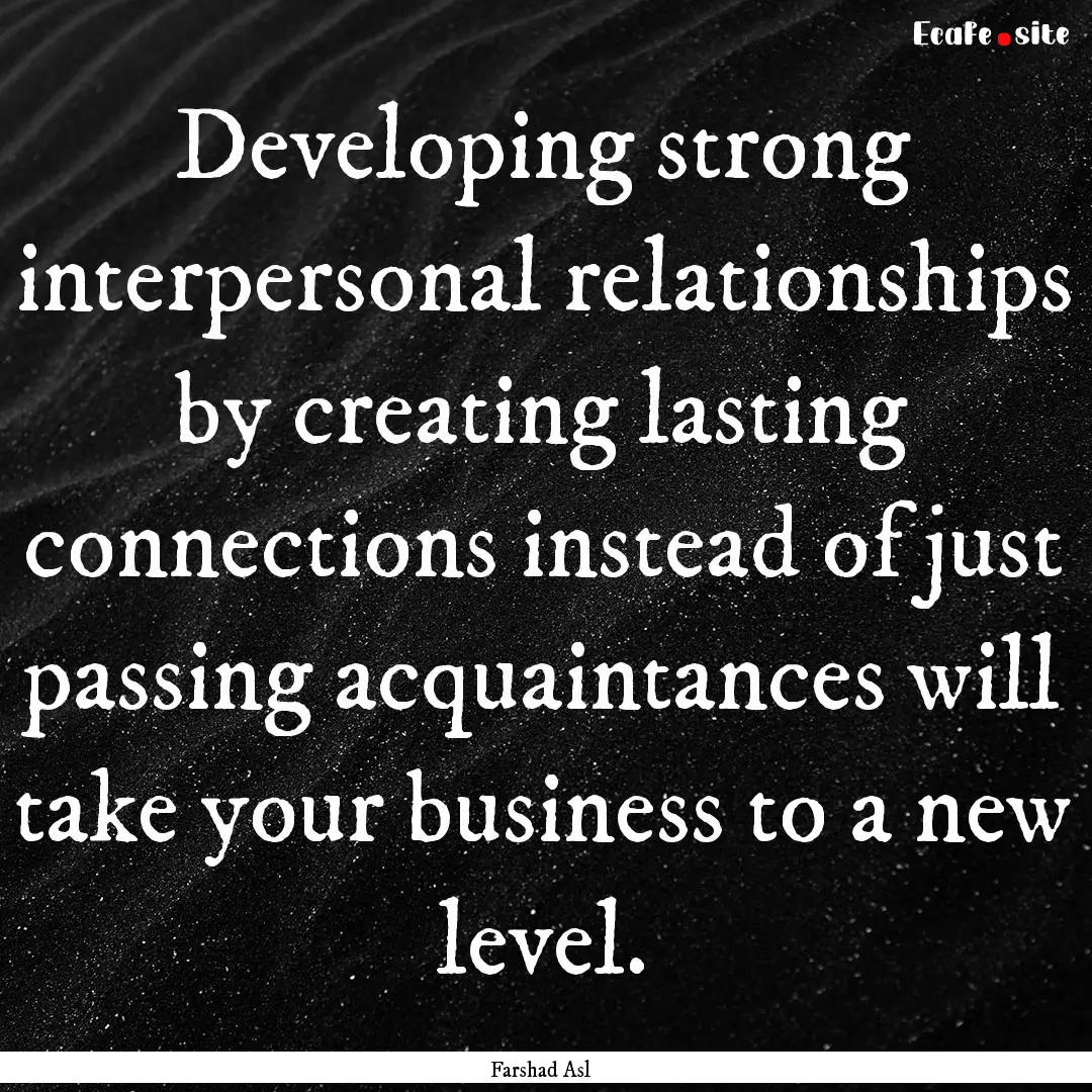 Developing strong interpersonal relationships.... : Quote by Farshad Asl