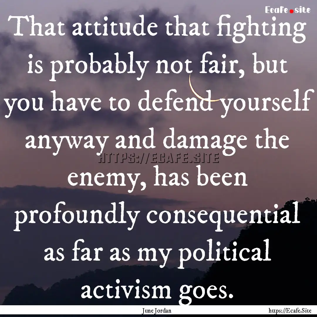 That attitude that fighting is probably not.... : Quote by June Jordan