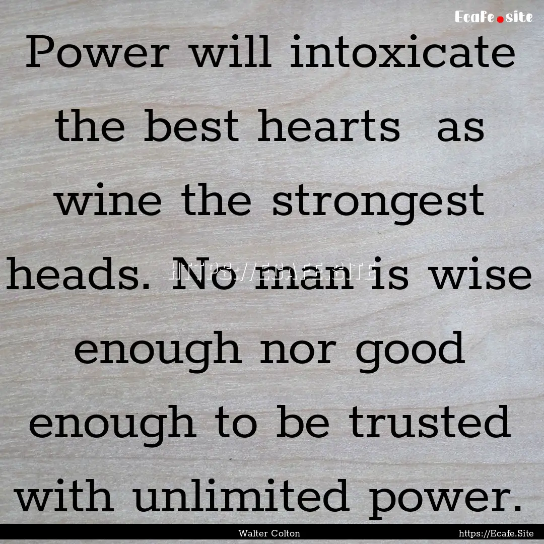 Power will intoxicate the best hearts as.... : Quote by Walter Colton