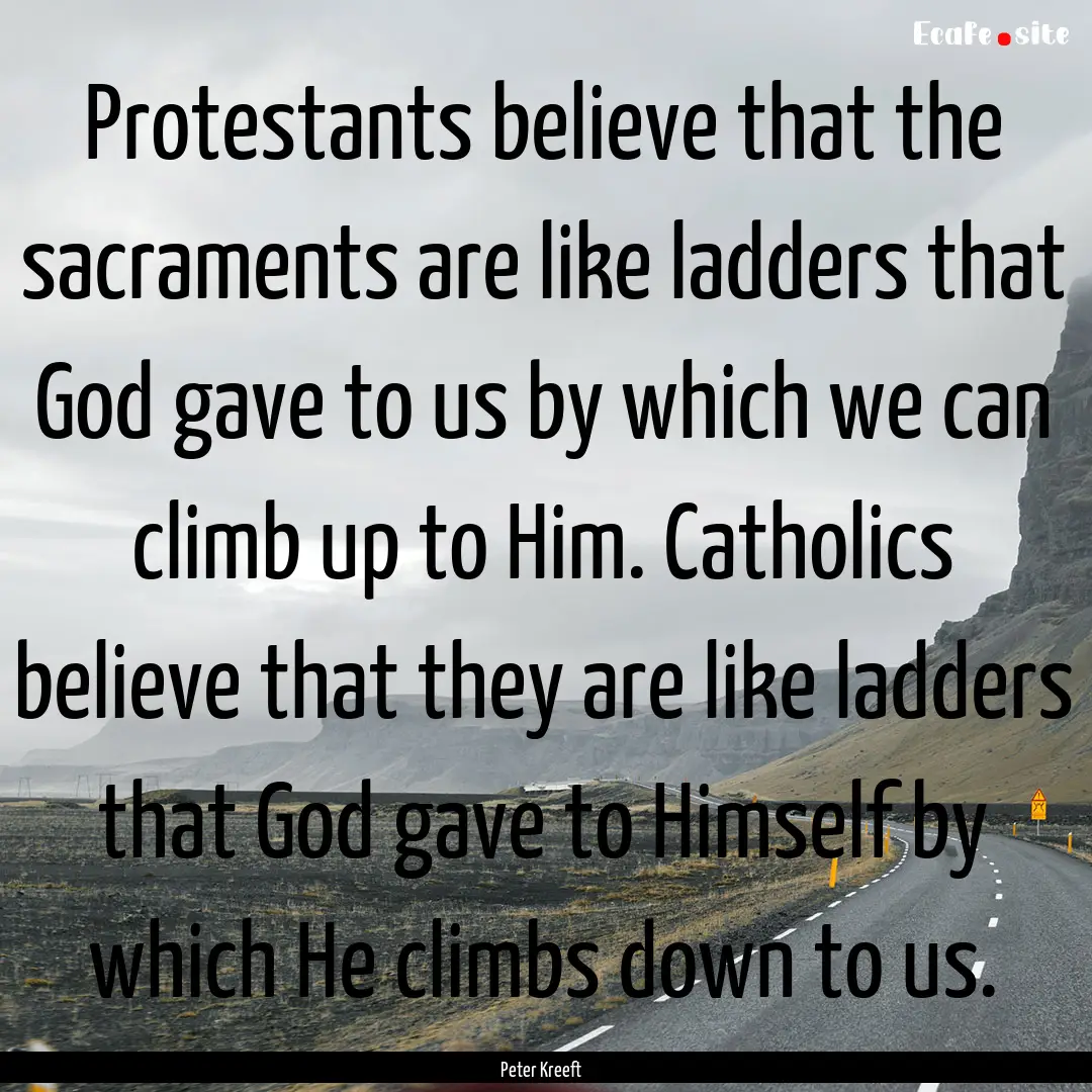 Protestants believe that the sacraments are.... : Quote by Peter Kreeft