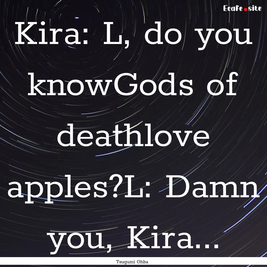 Kira: L, do you knowGods of deathlove apples?L:.... : Quote by Tsugumi Ohba