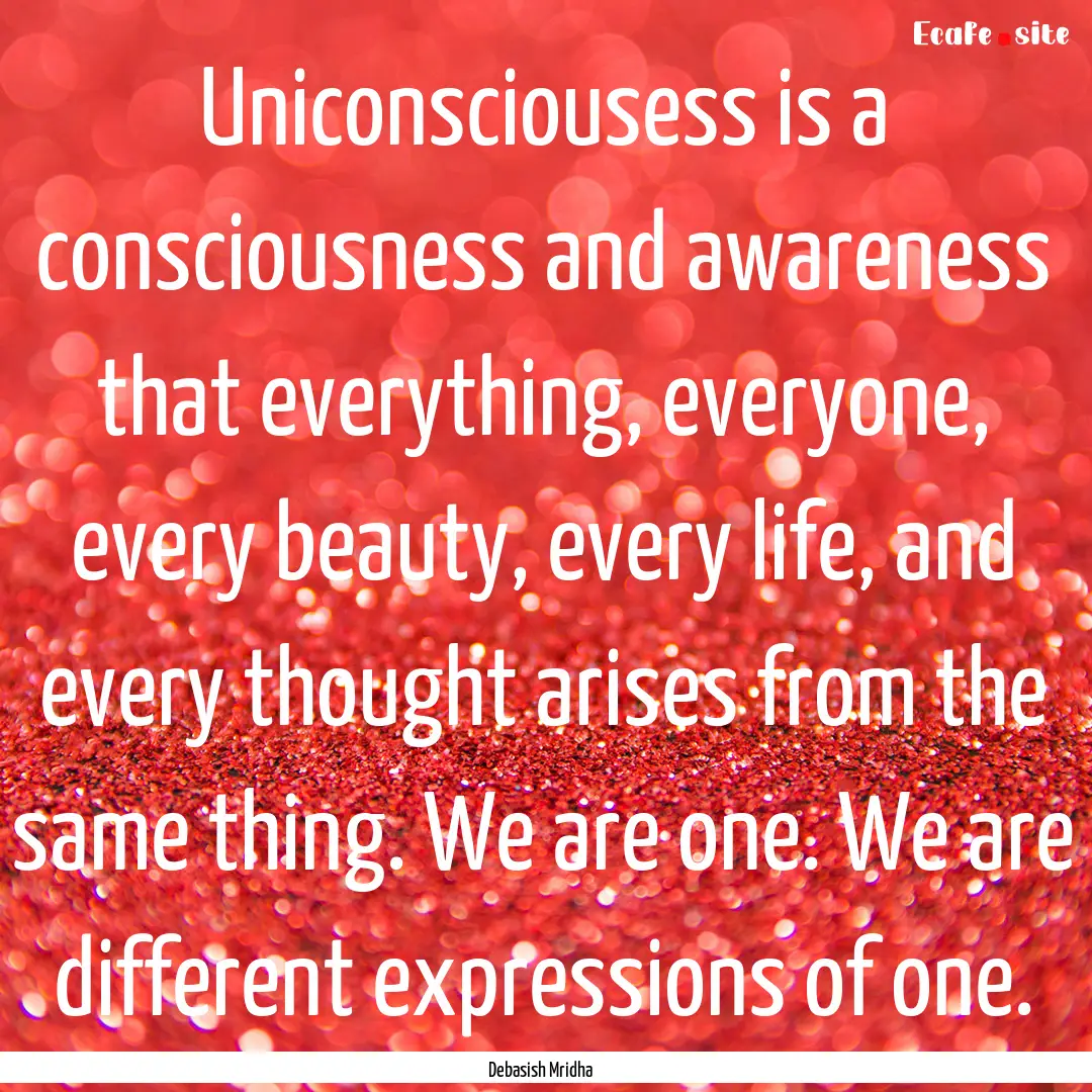 Uniconsciousess is a consciousness and awareness.... : Quote by Debasish Mridha