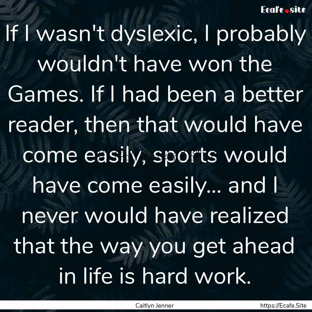 If I wasn't dyslexic, I probably wouldn't.... : Quote by Caitlyn Jenner