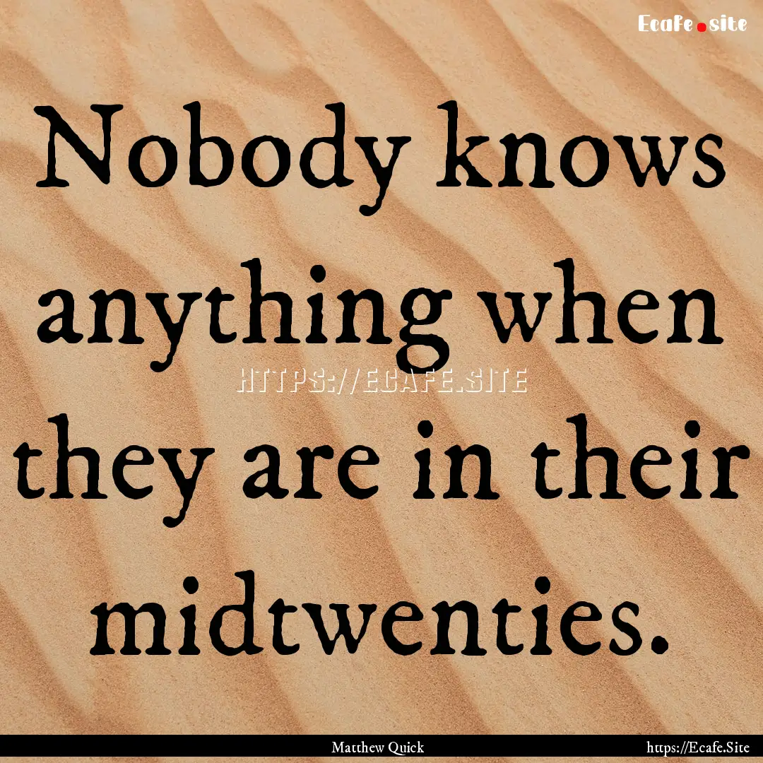 Nobody knows anything when they are in their.... : Quote by Matthew Quick