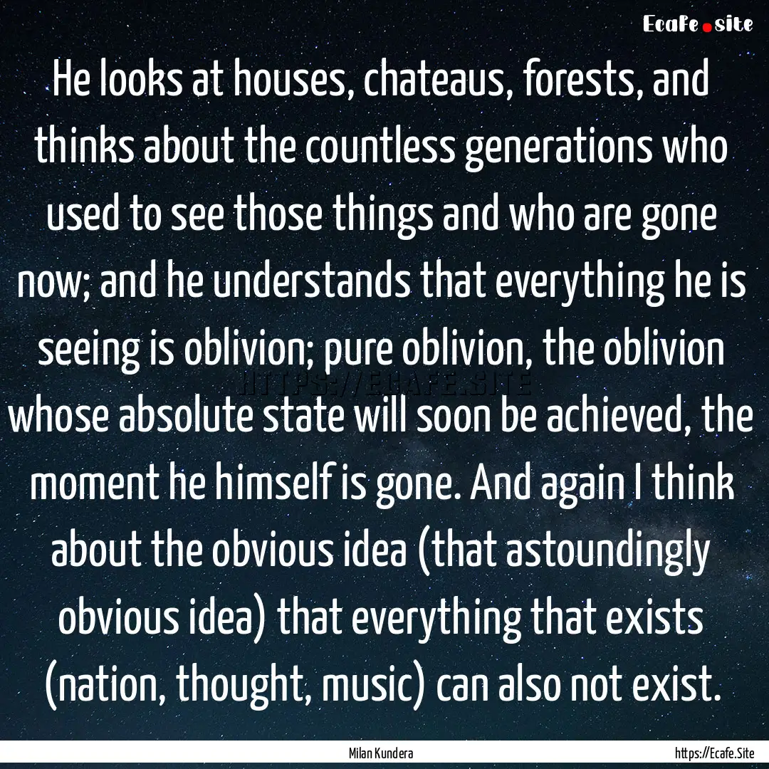 He looks at houses, chateaus, forests, and.... : Quote by Milan Kundera