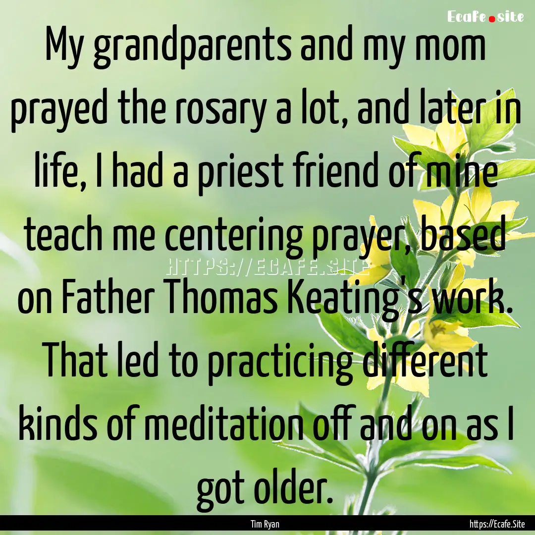 My grandparents and my mom prayed the rosary.... : Quote by Tim Ryan