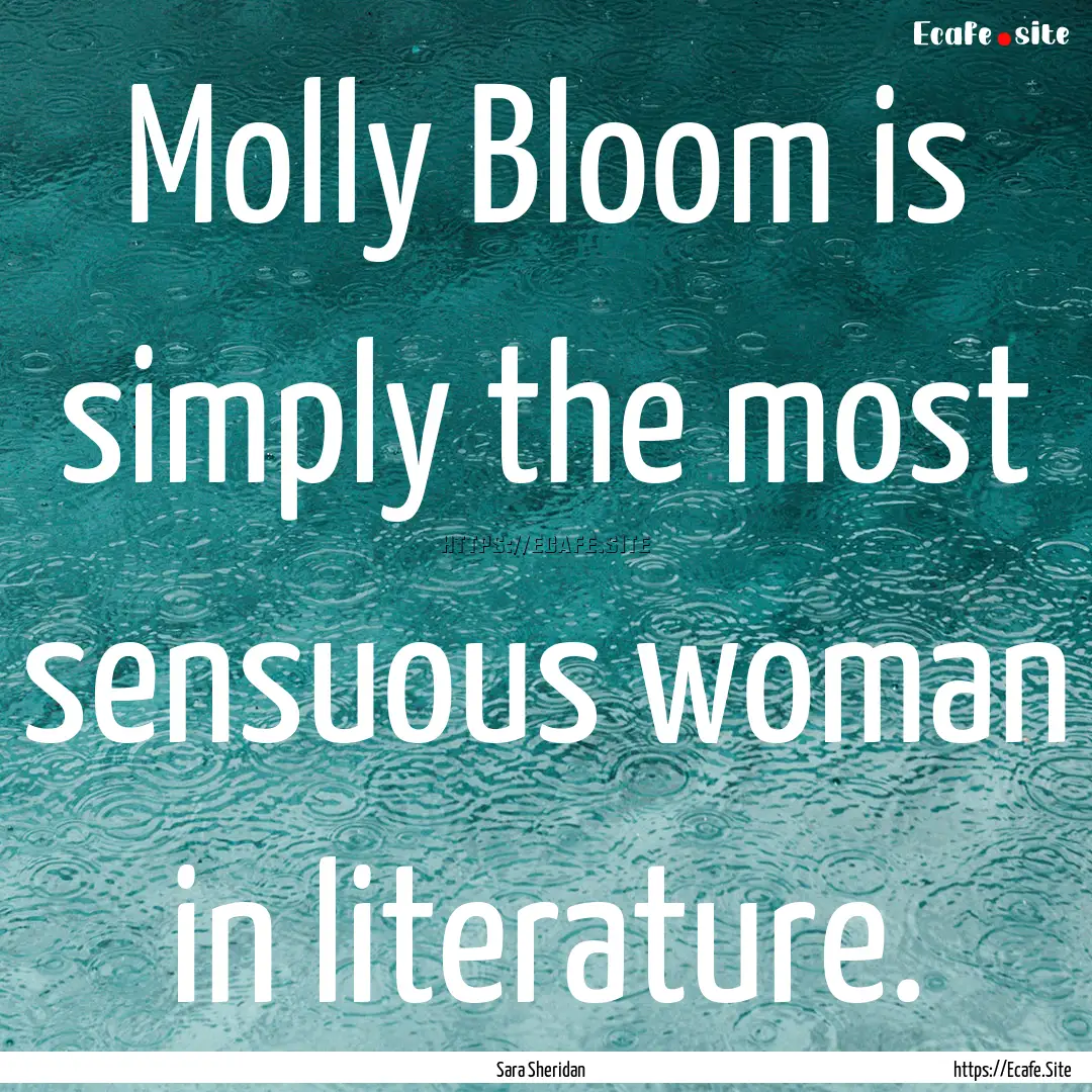 Molly Bloom is simply the most sensuous woman.... : Quote by Sara Sheridan