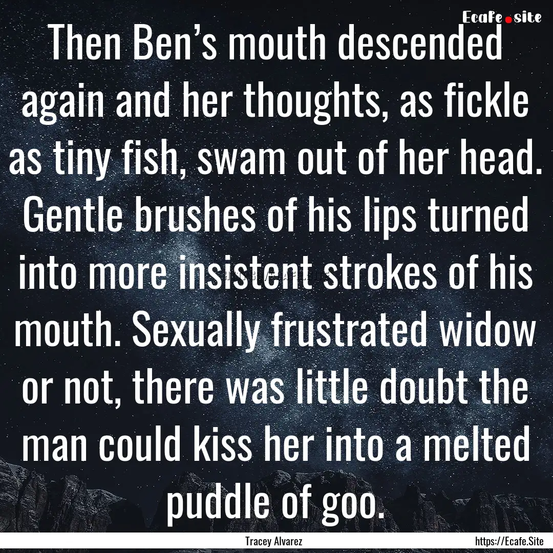 Then Ben’s mouth descended again and her.... : Quote by Tracey Alvarez