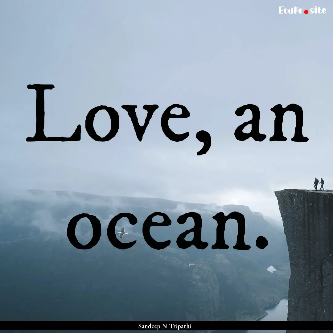 Love, an ocean. : Quote by Sandeep N Tripathi