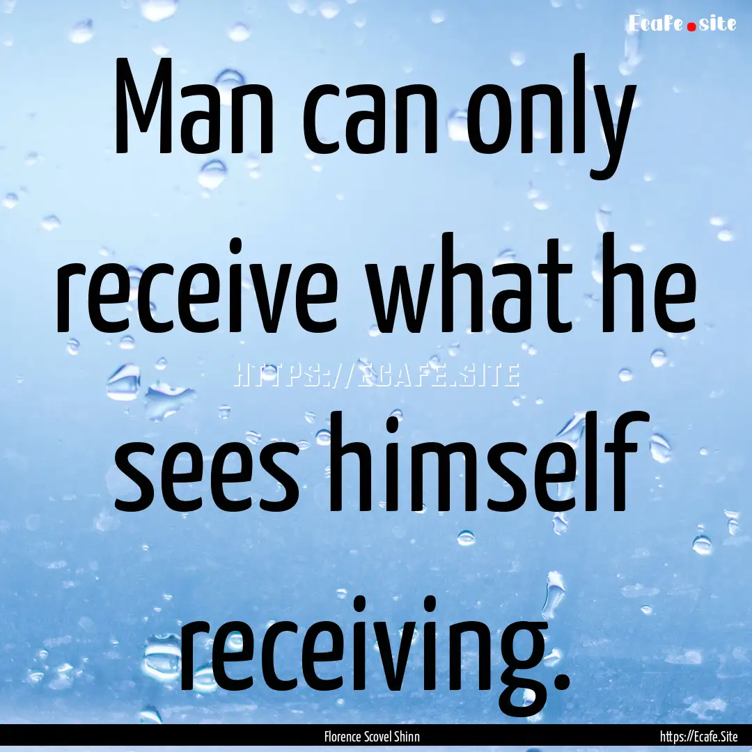 Man can only receive what he sees himself.... : Quote by Florence Scovel Shinn