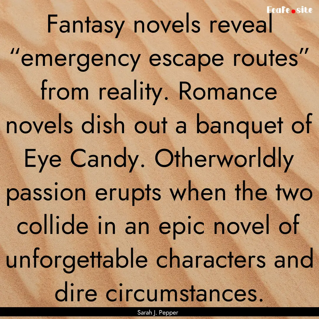 Fantasy novels reveal “emergency escape.... : Quote by Sarah J. Pepper