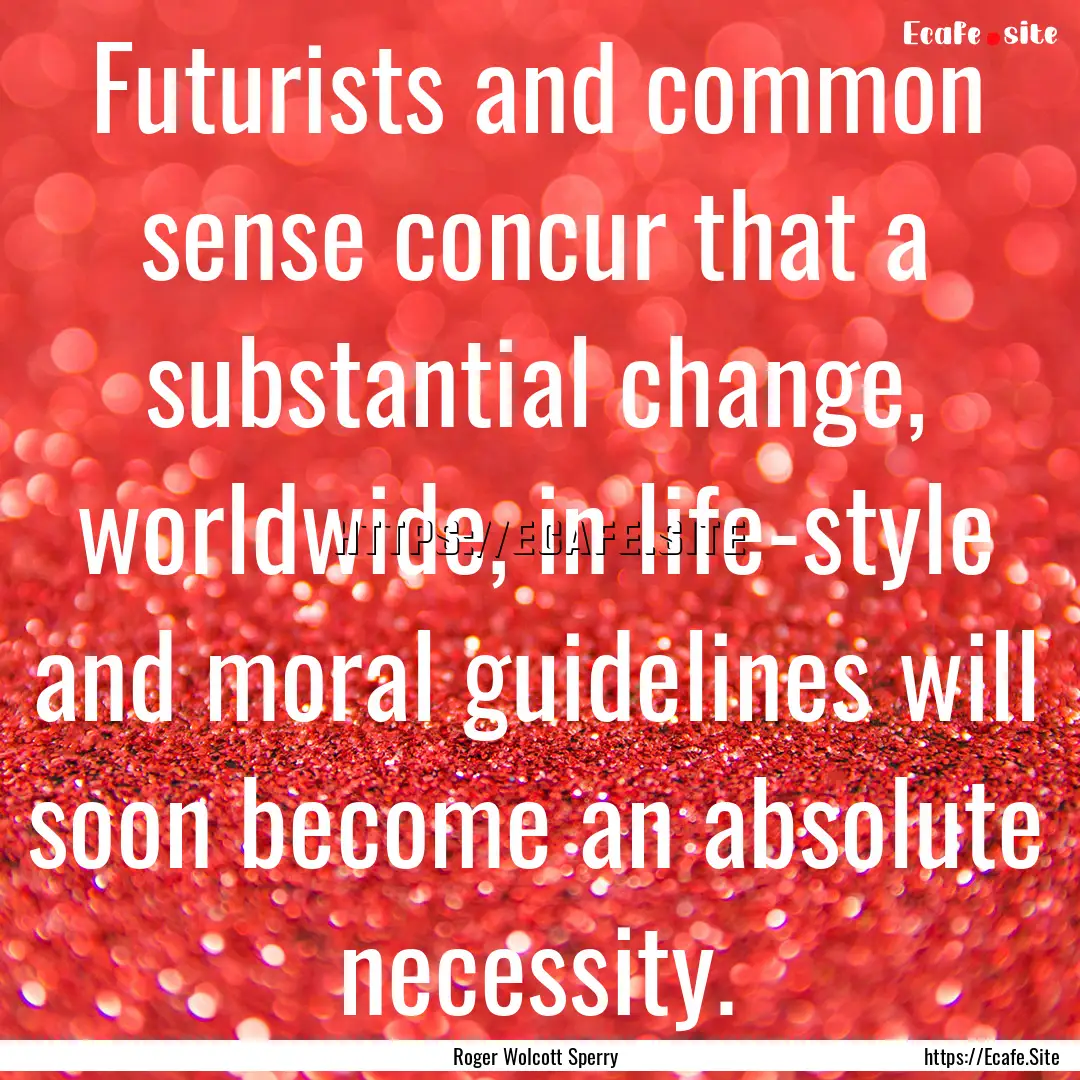 Futurists and common sense concur that a.... : Quote by Roger Wolcott Sperry