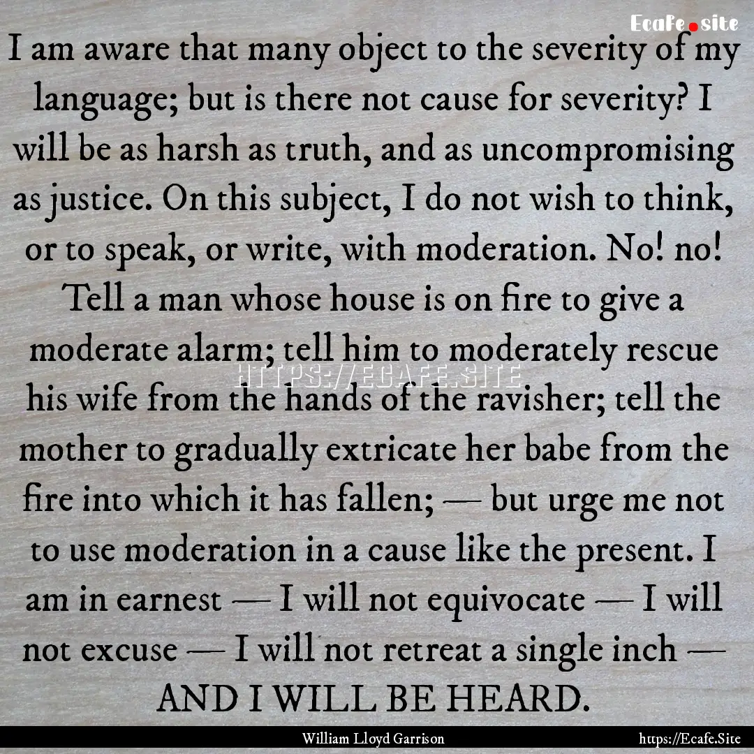 I am aware that many object to the severity.... : Quote by William Lloyd Garrison