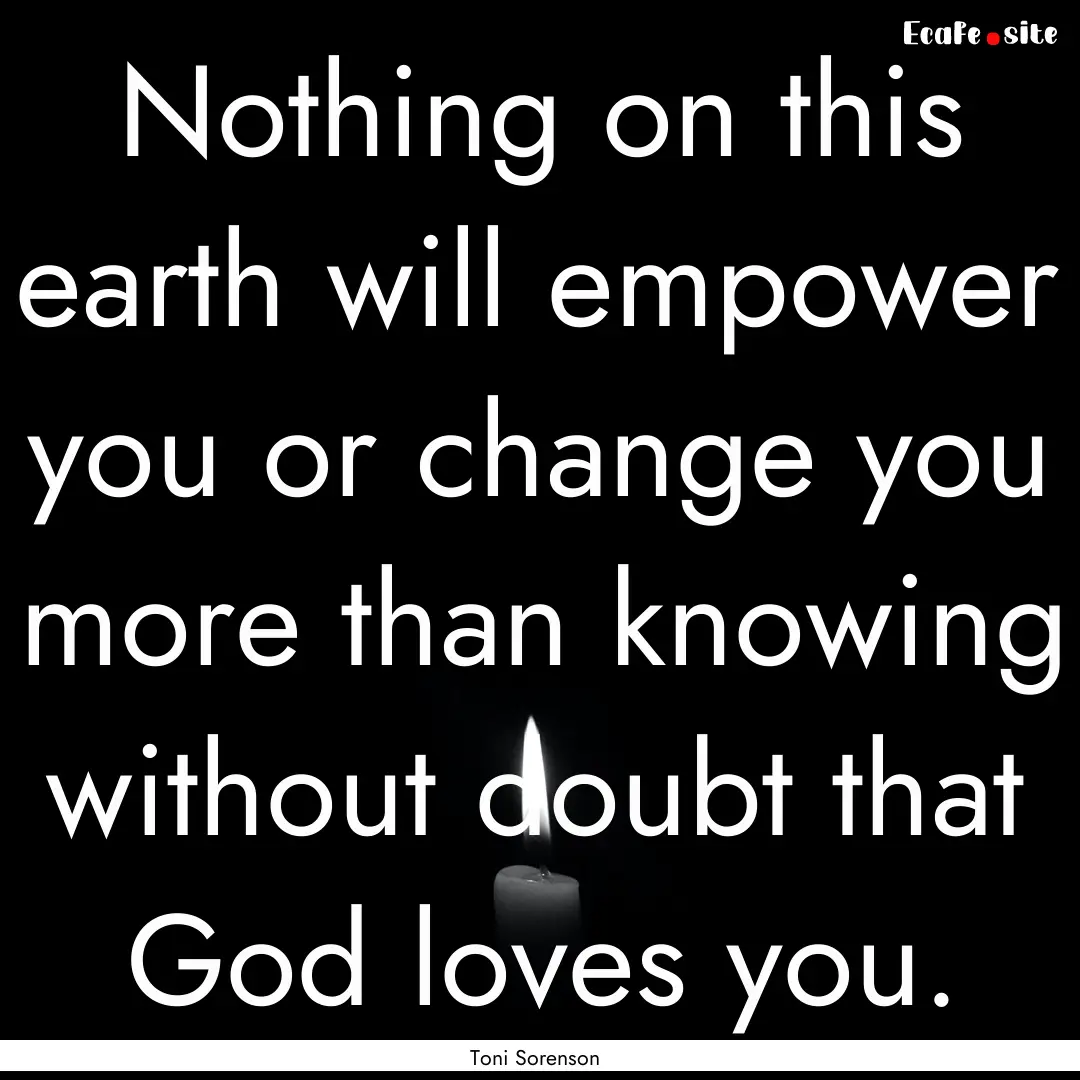 Nothing on this earth will empower you or.... : Quote by Toni Sorenson