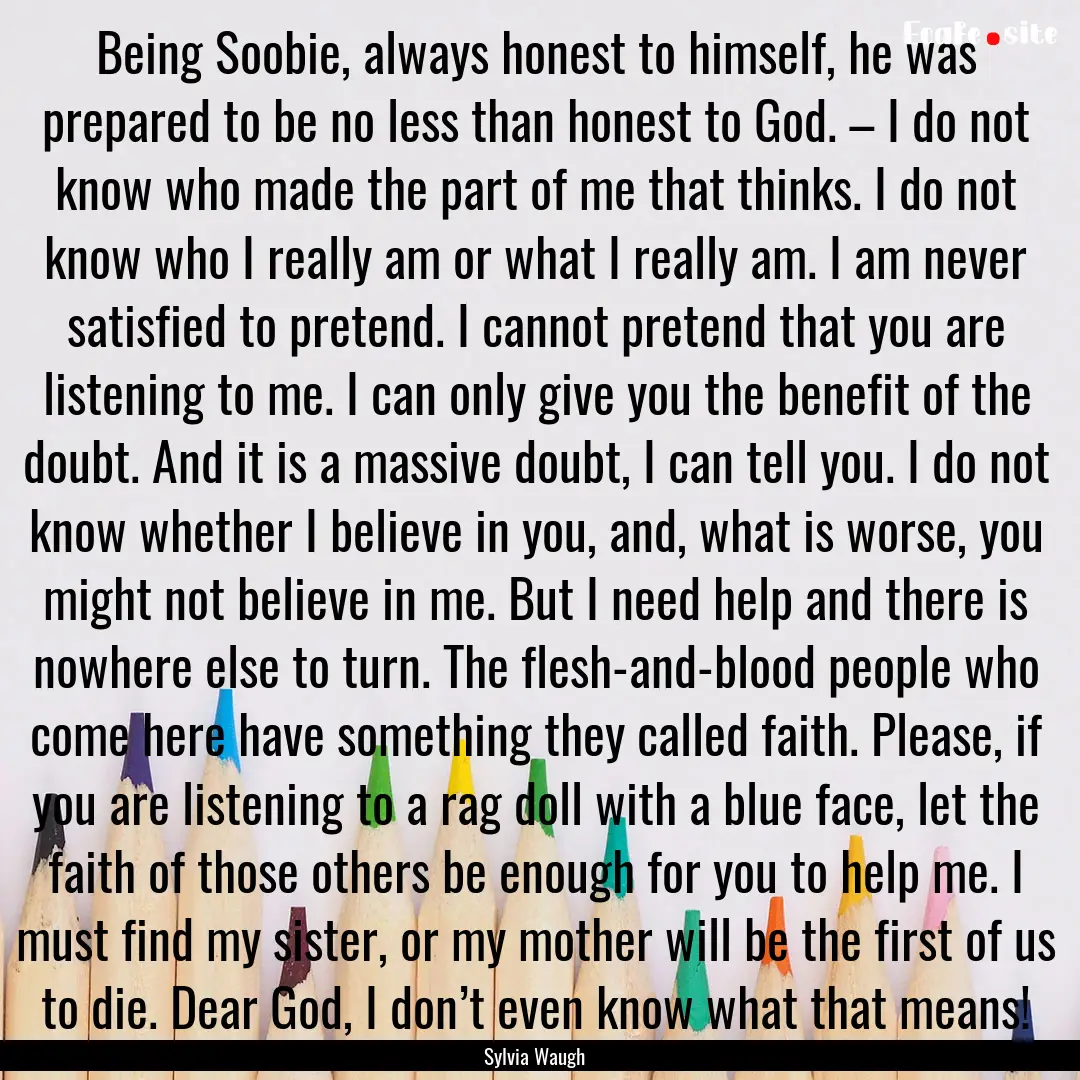 Being Soobie, always honest to himself, he.... : Quote by Sylvia Waugh