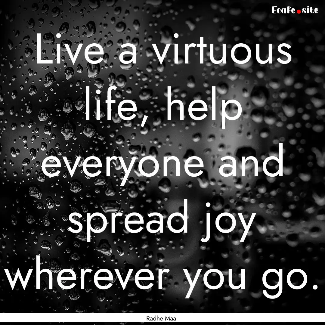 Live a virtuous life, help everyone and spread.... : Quote by Radhe Maa