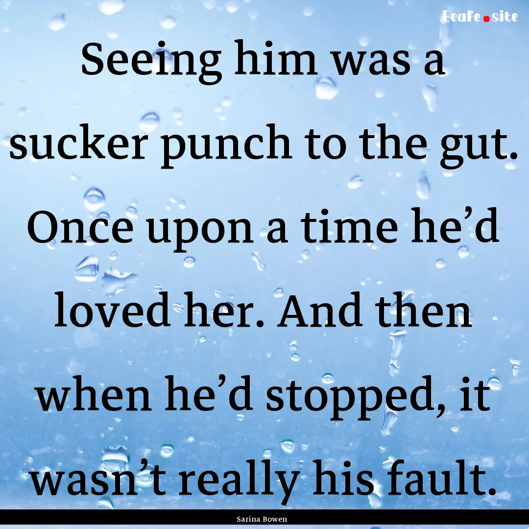 Seeing him was a sucker punch to the gut..... : Quote by Sarina Bowen