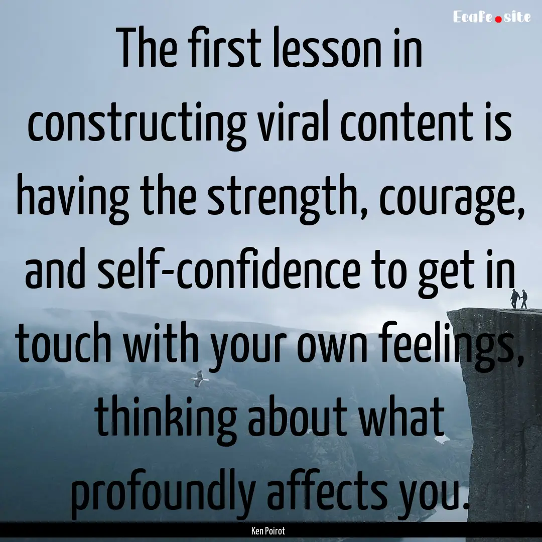 The first lesson in constructing viral content.... : Quote by Ken Poirot