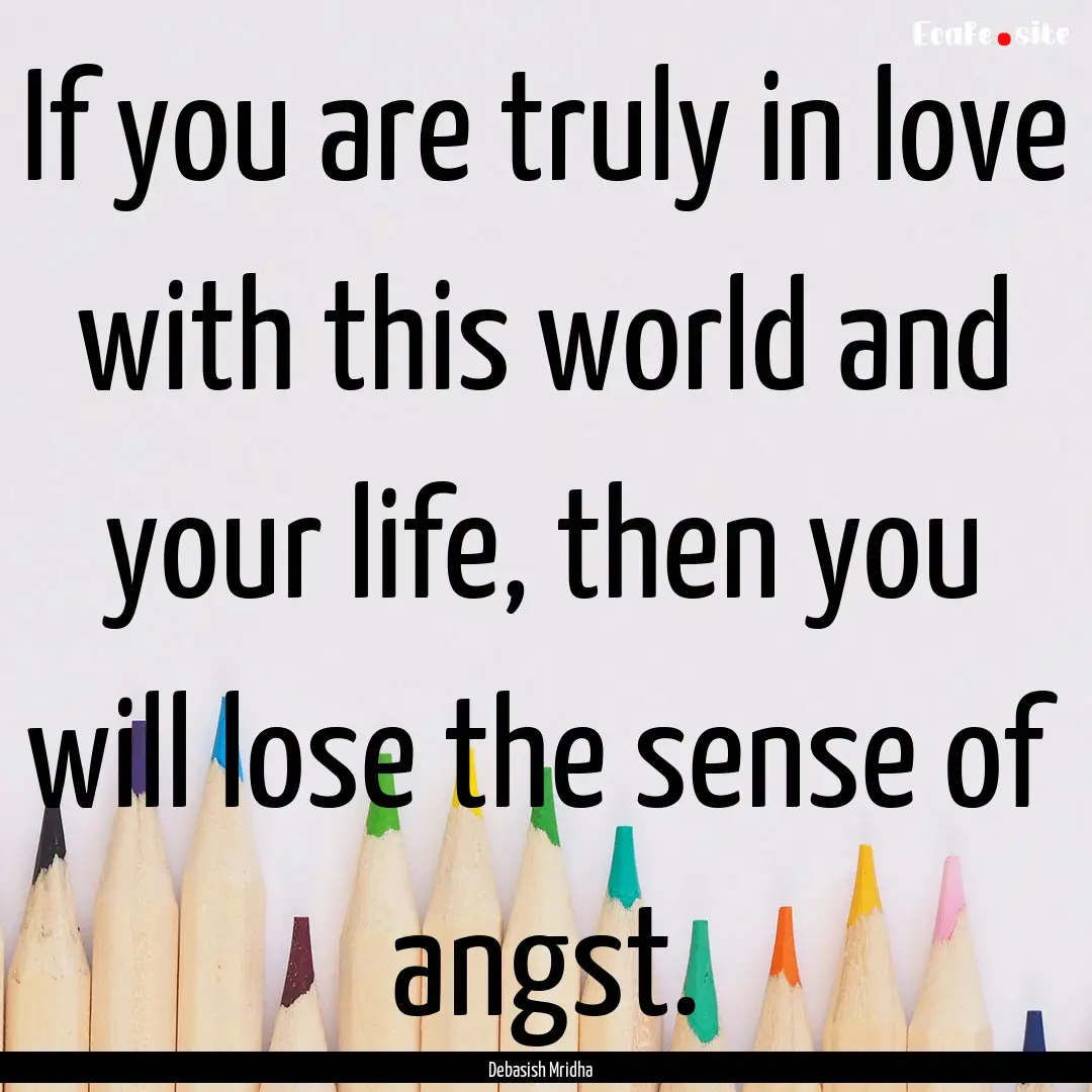 If you are truly in love with this world.... : Quote by Debasish Mridha