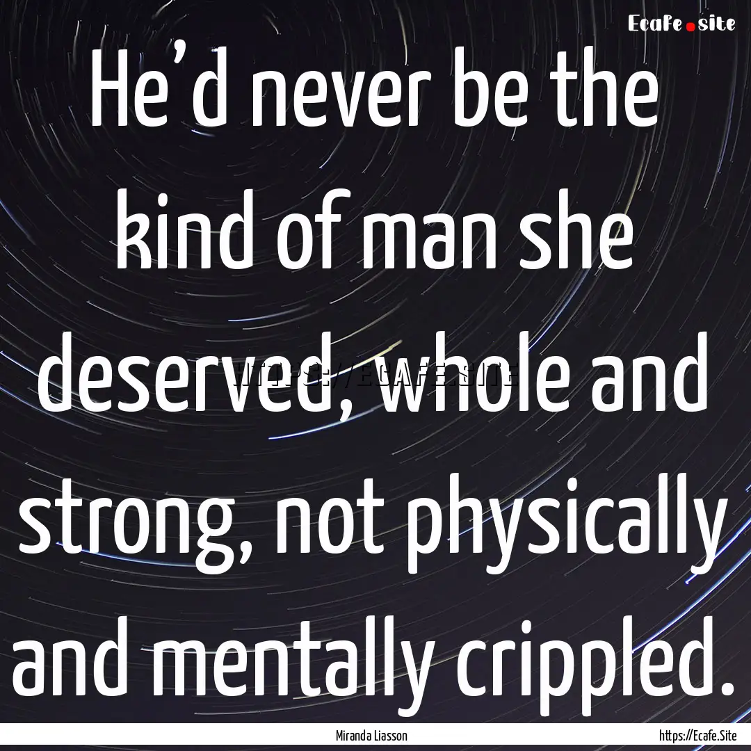 He’d never be the kind of man she deserved,.... : Quote by Miranda Liasson