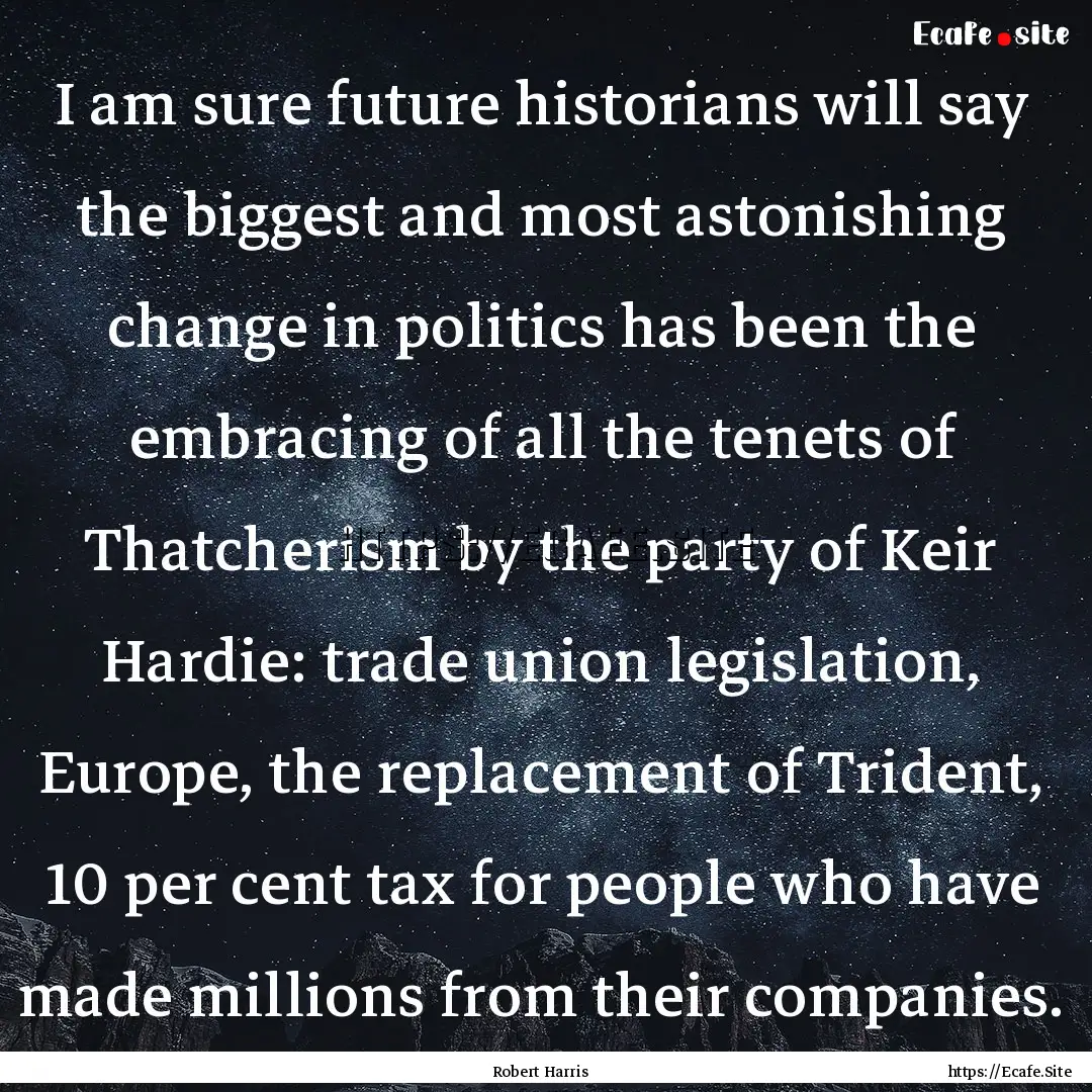 I am sure future historians will say the.... : Quote by Robert Harris